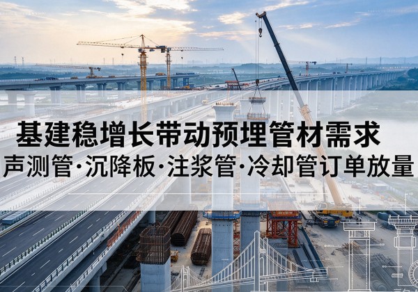 泰和基建稳增长带动预埋监测管材需求，声测管、沉降板、注浆管订单持续放量